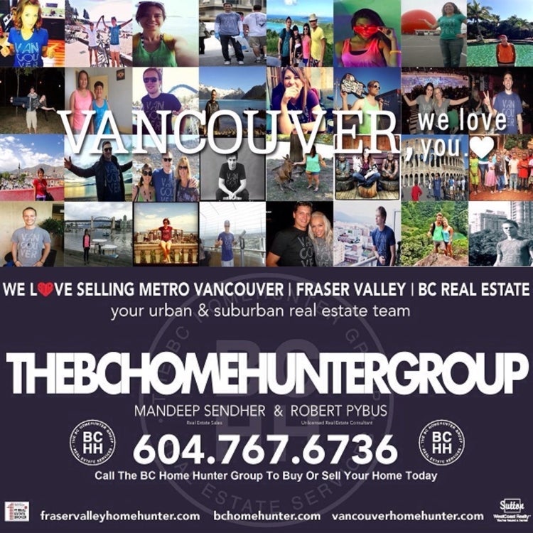 THE BC HOME HUNTER GROUP METRO VANCOUVER I FRASER VALLEY I BC YOUR URBAN & SUBURBAN REAL ESTATE EXPERTS 604-767-6736  WE SELL REAL ESTATE DIFFERENTLY!  Our trademarked red SOLD heart is recognized everywhere as our commitment to our clients, communities and giving back. We sell real estate differently. We specialize in you.  #Vancouver #WhiteRock #SouthSurrey #WestVancouver #Langley #MapleRidge #NorthVancouver #Langley #FraserValley #Burnaby #FortLangley #PittMeadows #Delta #Richmond #CoalHarbour #Surrey #Abbotsford #FraserValley #Kerrisdale #Cloverdale #Coquitlam #EastVan #Richmond #PortMoody #Yaletown #CrescentBeach #Clayton #MorganCreek #FraserValleyHomeHunter #VancouverHomeHunter #OceanPark #MorganHeights #GrandviewHeights #LynnValley #Lonsdale #VancouverHomeHunter #FraserValleyHomeHunter  #bchomehunter #vancouverhomehunter #fraservalleyhomehunter  #northvancouverhomehunter #whiterockhomehunter #langleyhomehunter #fortlangleyhomehunter #westvancouverhomehunter #pittmeadowshomehunter #burnabyhomehunter #coquitlamhomehunter #deltahomehunter #mapleridgehomehunter   #portmoodyhomehunter   #surreyhomehunter #southsurreyhomehunter #morganheightshomehunter #abbotsfordhomehunter #squamishhomehunter #whistlerhomehunter #portcoquitlamhomehunter #yaletownhomehunter #eastvancouverhomehunter #chilliwackhomehunter #okanaganhomehunter #islandhomehunter #canadianhomehunter #canadahomehunter #604life #bchomehunter