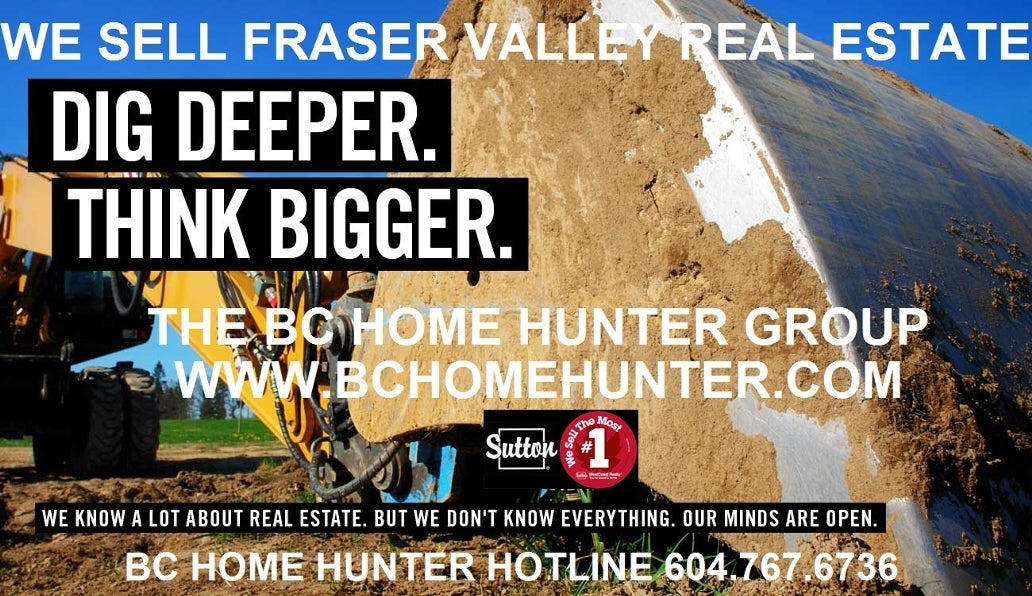 THE BC HOME HUNTER GROUP REAL ESTATE TEAM l YOUR URBAN & SUBURBAN HOMES & LAND SELLING EXPERTS BCHOMEHUNTER.COM   VANCOUVERHOMEHUNTER.COM   FRASERVALLEYHOMEHUNTER.COM   NORTHVANCOUVERHOMEHUNTER.COM   WHITEROCKHOMEHUNTER.COM   LANGLEYHOMEHUNTER.COM   CLOVERDALEHOMEHUNTER.COM   WESTVANCOUVERHOMEHUNTER.COM   PITTMEADOWSHOMEHUNTER.COM   BURNABYHOMEHUNTER.COM   COQUITLAMHOMEHUNTER.COM   DELTAHOMEHUNTER.COM   MAPLERIDGEHOMEHUNTER.COM   PORTMOODYHOMEHUNTER.COM   SURREYHOMEHUNTER.COM   SOUTHSURREYHOMEHUNTER.COM FORTLANGLEYHOMEHUNTER.COM MORGANHEIGHTSHOMEHUNTER.COM #BCHOMEHUNTER.COM