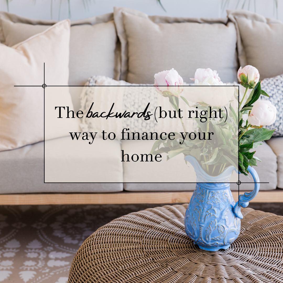 The backwards (but right) way to finance your first home