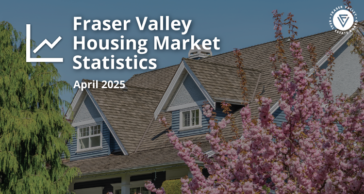 Fraser Valley Housing Market Statistics April 2025