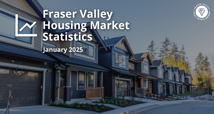 Fraser Valley Housing Market Statistics January 2025