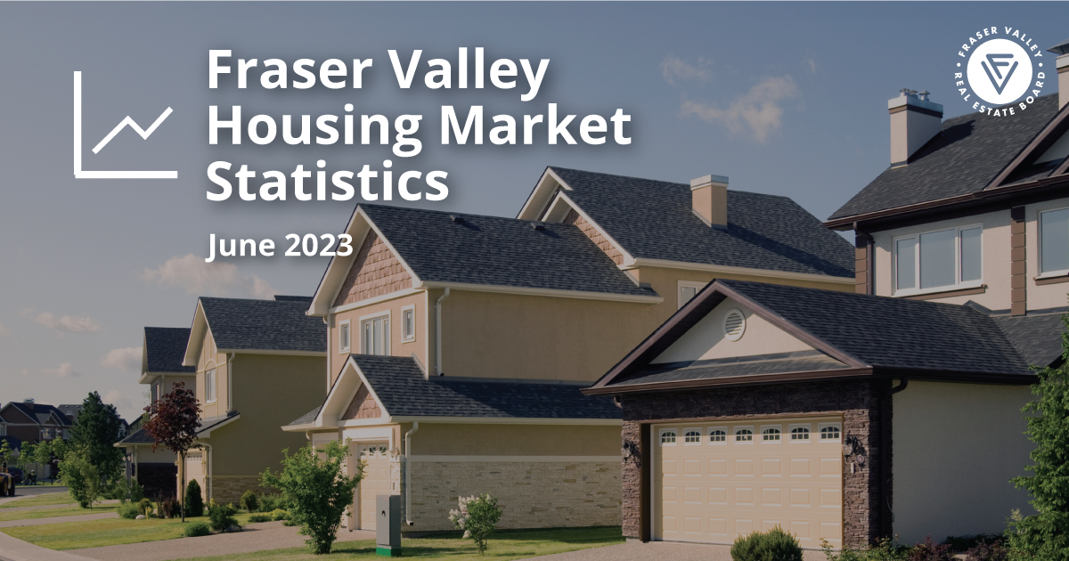 Fraser Valley Housing Market Statistics June 2023