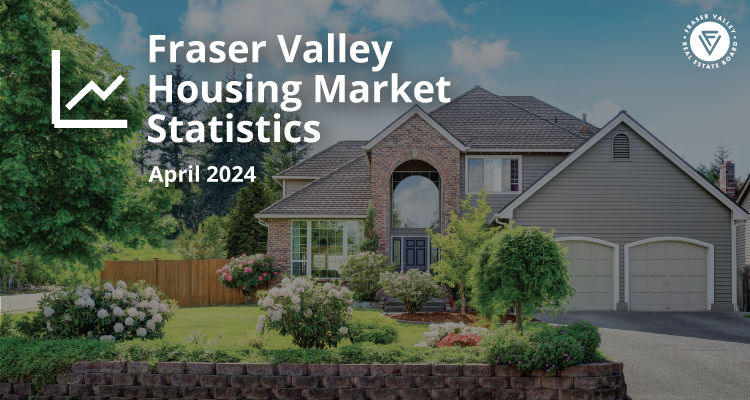 Fraser Valley Housing Market Statistics April 2024