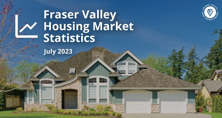 Fraser Valley Housing Market Statistics July 2023