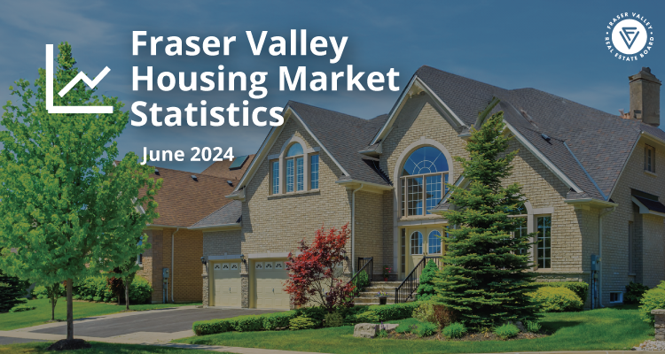 Fraser Valley Housing Market Statistics June 2024