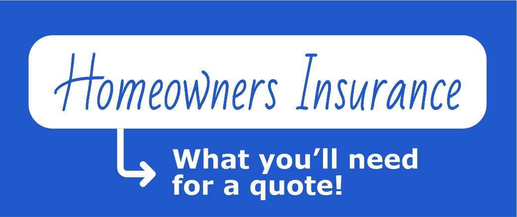 Homeowners Insurance - What you'll need for a quote
